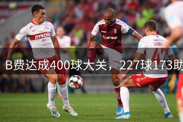 B费达成400球大关，227球173助创纪录